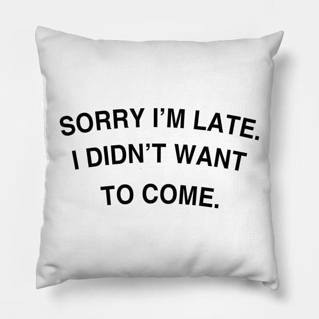 Sorry I'm late. I didn't want to come. Pillow by MaretaDoiitttee