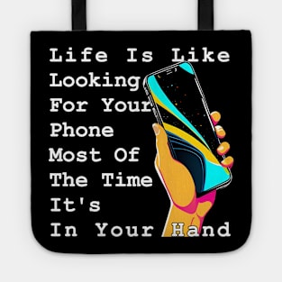 Life Is Like Looking For Your Phone, Most Of The Time It's In Your Hand Tote