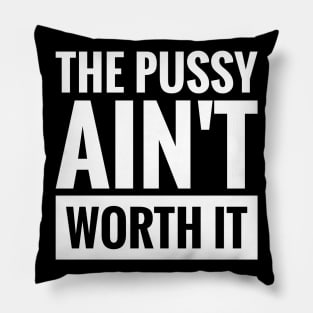THE PUSSY AIN'T WORTH IT Pillow