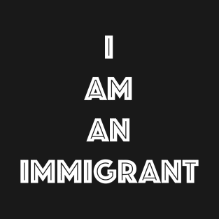 I AM AN IMMIGRANT T-Shirt