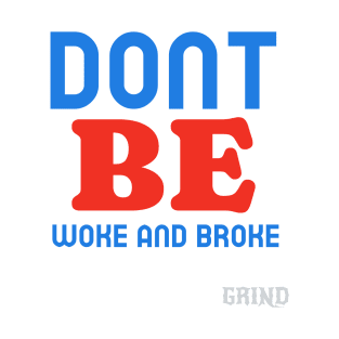 Don't Be Woke and Broke T-Shirt