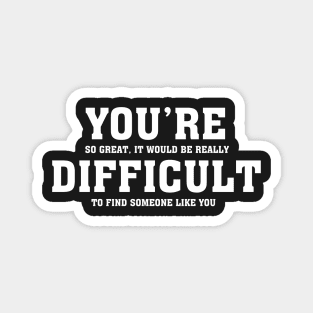 You&#39;re Difficult - Valentines Shirt Magnet