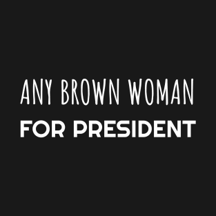 Any Brown Woman for President T-Shirt