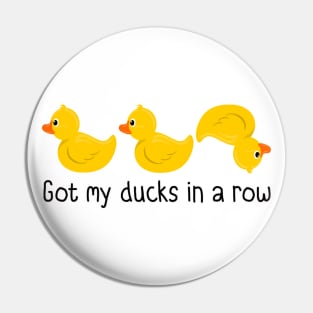 Got My Ducks In A Row Pin