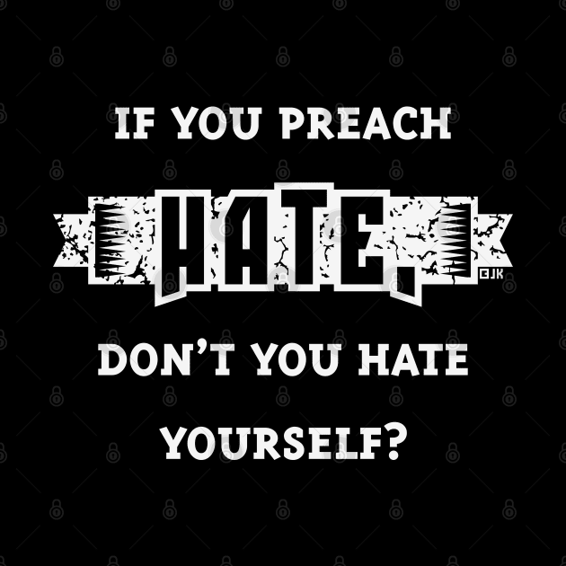 If You Preach Hate, Don’t You Hate Yourself? (White) by MrFaulbaum