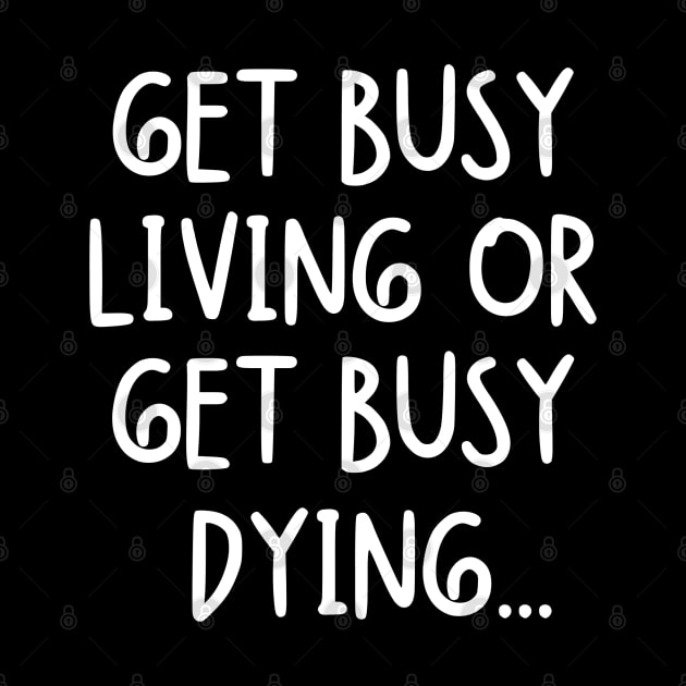 Get busy living or get busy dying... by mksjr