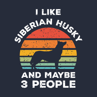 I Like Siberian Husky and Maybe 3 People, Retro Vintage Sunset with Style Old Grainy Grunge Texture T-Shirt