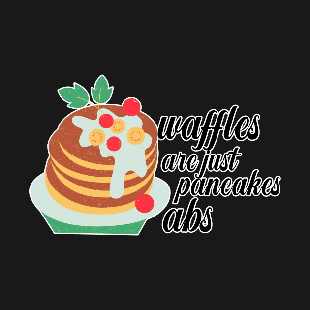 Waffles are just Pancakes With Abs by nextneveldesign