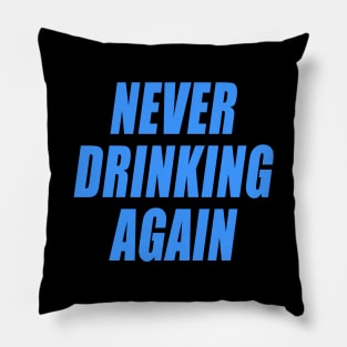 NEVER DRINKING AGAIN Pillow