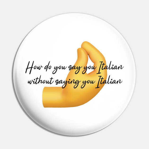 How do you say you Italian without saying you Italian- Italian emoji - Italian - Pin | TeePublic How do you say you Italian without saying you Italian- Italian emoji - Italian - Pin | TeePublic