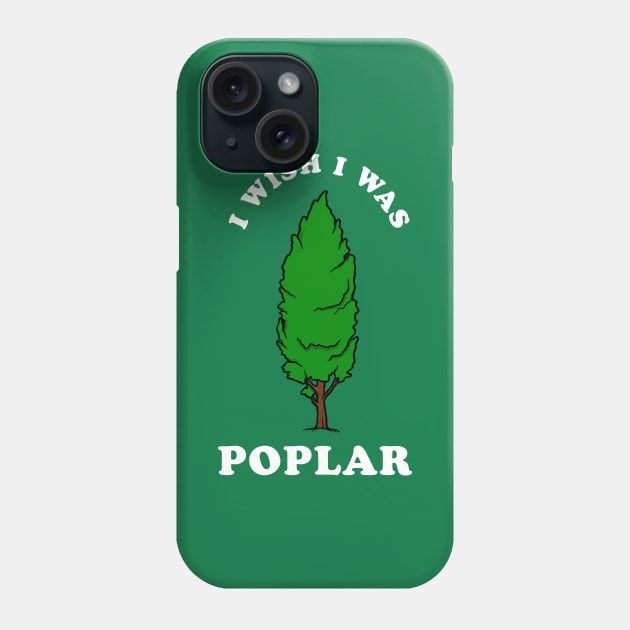 I Wish I Was Poplar Phone Case by dumbshirts