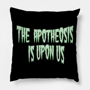 The Apotheosis is Upon Us Pillow