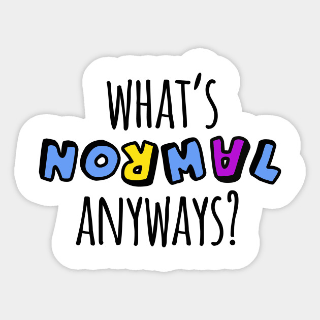 What's Normal Anyways? - Mental Health Awareness - Sticker