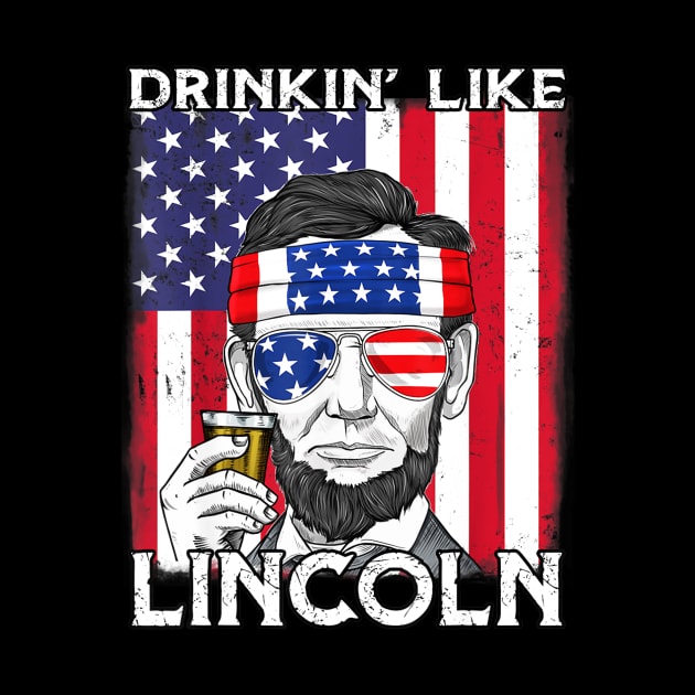 4th Of July Drinkin Like Lincoln Abraham Abe by Haley Tokey