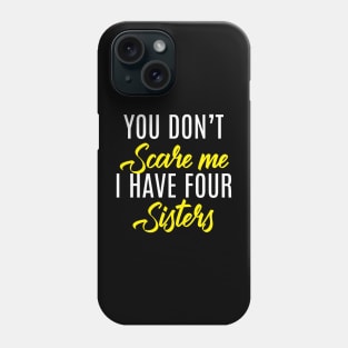 You Don't Scare Me I Have Four Sisters - Funny Quote Fathers Day Phone Case