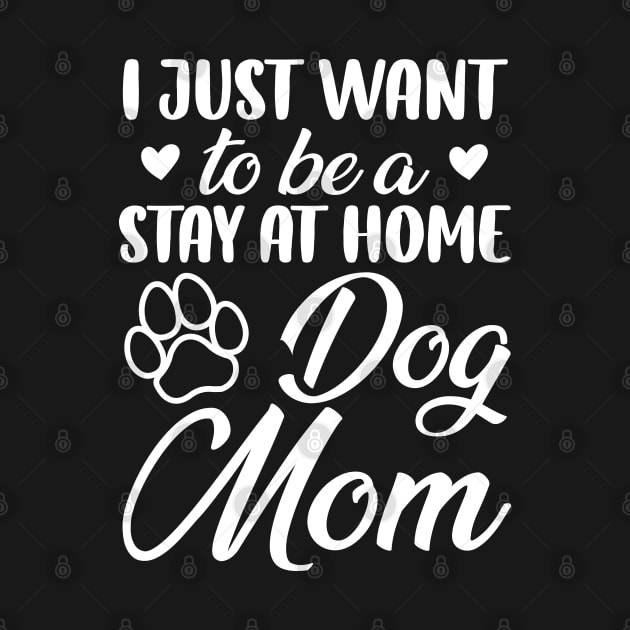 I Just Want To Be A Stay At Home Dog Mom, Dog Mom gifts, mother's day gift by chidadesign