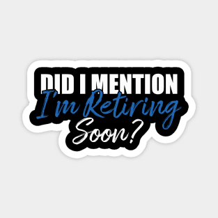 Retirement Did I Mention I'm Retiring Soon T-Shirt Magnet