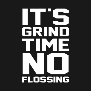 It’s Grind Time No Flossing T-Shirt