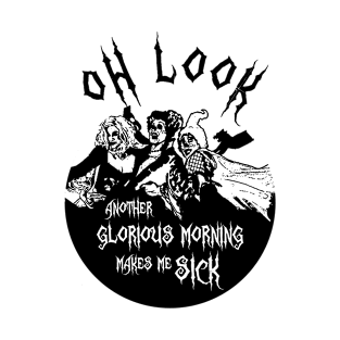 Oh Look Another Glorious Morning Makes Me Sick T-Shirt