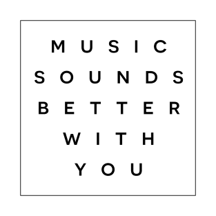 Music Sounds Better With You T-Shirt