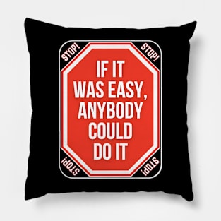 Stop If It Was Easy Anybody Could Do It Funny Warning Signs Pillow