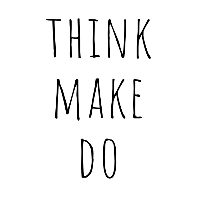 Think Make Do Quote Minimalist Black Typography by DailyQuote