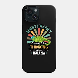 Iguana lovers Sorry I Wasn't Listening I Was Thinking About Iguana Phone Case