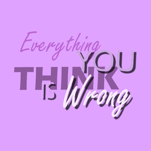 Everything You Think Is Wrong by Capturedtee