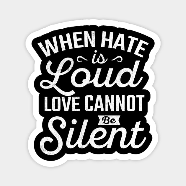 When Hate is Loud Love Cannot Be Silent Magnet by TheDesignDepot