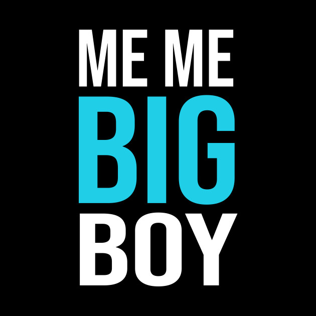 Meme Big Boy Shirts Me Me Big Boy Meme Big Boy Me Me Big Boy Pin Teepublic
