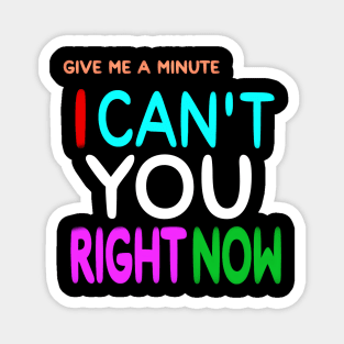 Give Me A Minute - I Can't You Right Now - Front Magnet