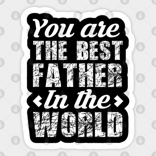 your the best dad in the world