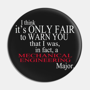 I Think It’s Only Fair To Warn You That I Was, In Fact, A Mechanical Engineering Major Pin