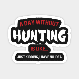 A day without Hunting is like, no idea Magnet