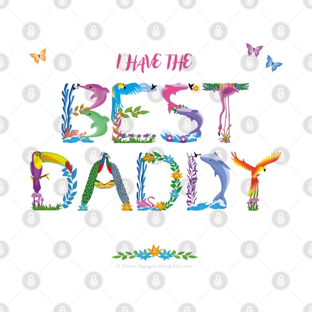 I have the best daddy - tropical wordart by DawnDesignsWordArt