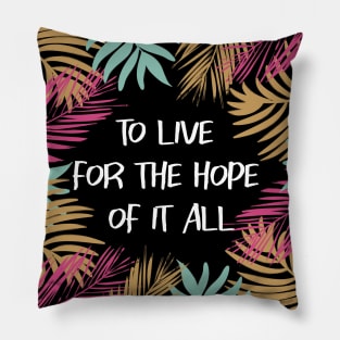 To Live For The Hope Of It All Pillow