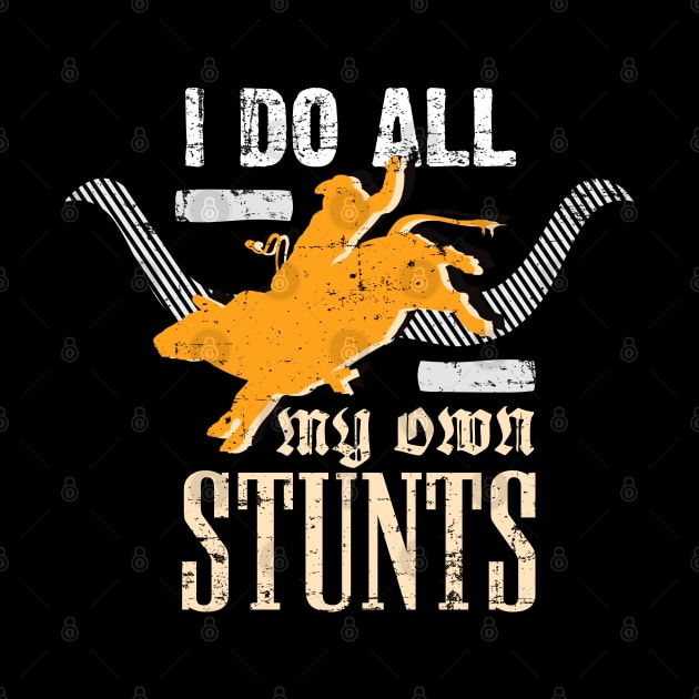 I Do All My Own Stunts - Rodeo Cowboy Bull Rider by Gold Wings Tees