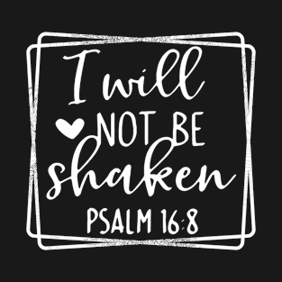 I will not be shaken inspirational Psalm T-Shirt