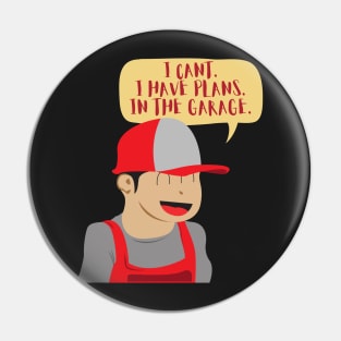 Cant I Have Plans In The Garage Cartoon Pin