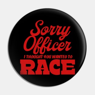 Sorry Officer I Thought You Wanted To Race Pin