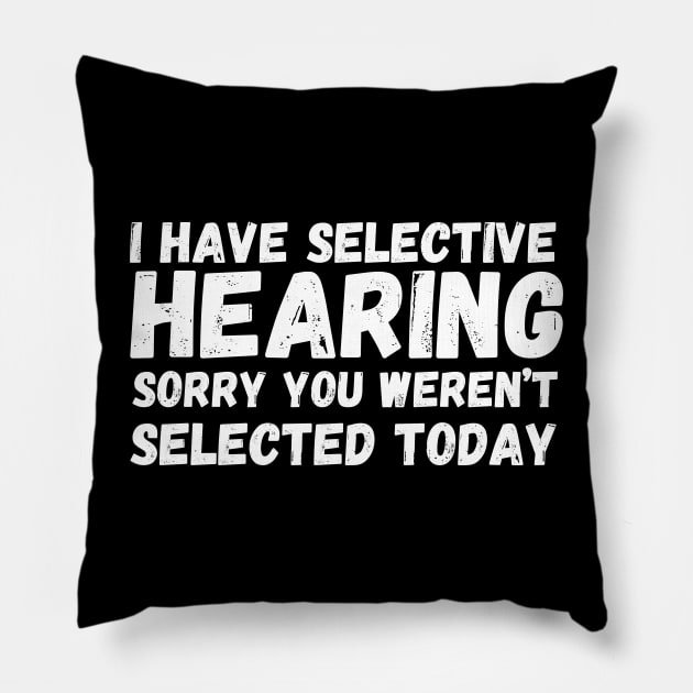 I have selective hearing, sorry you weren’t selected today Pillow by Fun Planet