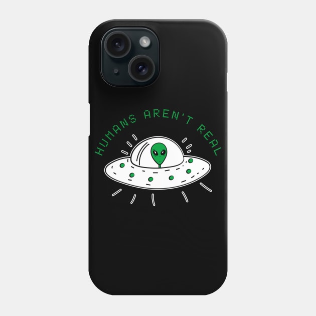 Humans Aren't Real Alien Funny Cute UFO Gift Abduction Extraterrestrial Phone Case by andreperez87