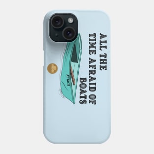 All The Time Afraid of Boats Phone Case