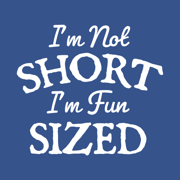 I'm Not Short Im Fun Sized by TheDesignDepot