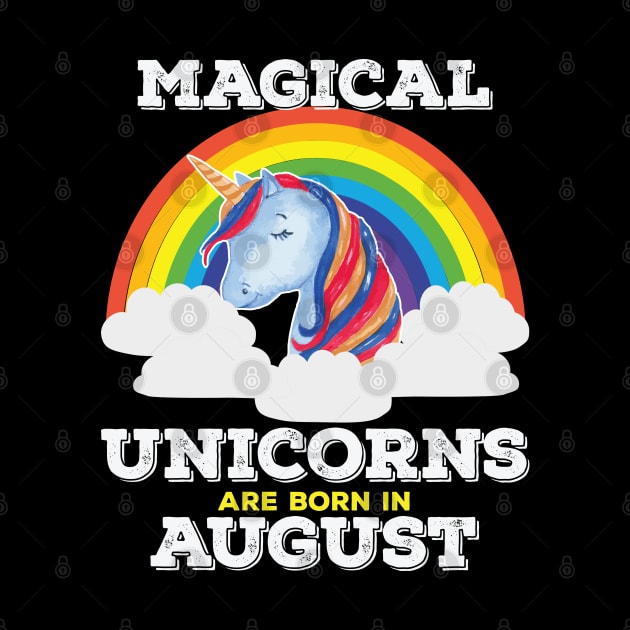 August Birthday - Magical Unicorns Are Born In August by Kudostees