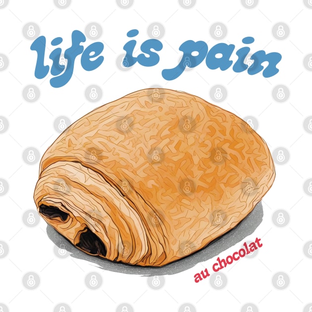 Life Is Pain Au Chocolat by DankFutura