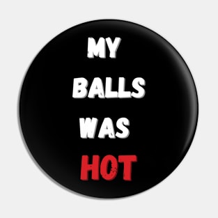 My balls was hot Funny Balls got hot again Pin