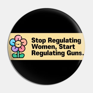 Stop Regulating Women, Start Regulating Guns Pin