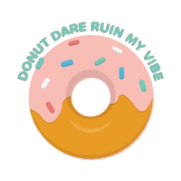 Donut Dare Ruin My Vibe by chrissyloo