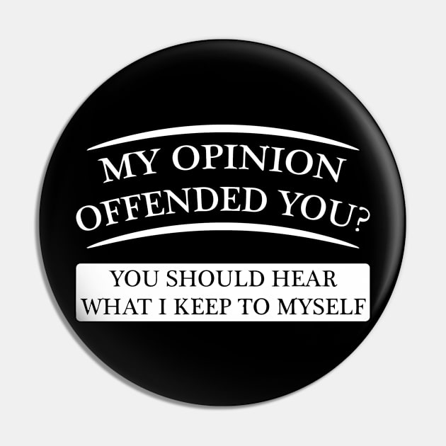 My Opinion Offended You? You Should Hear What I Keep To Myself Pin by Cutepitas